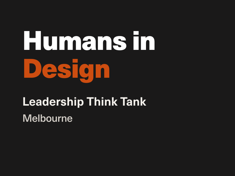 Humans in Design Leadership Think Tank, Melbourne