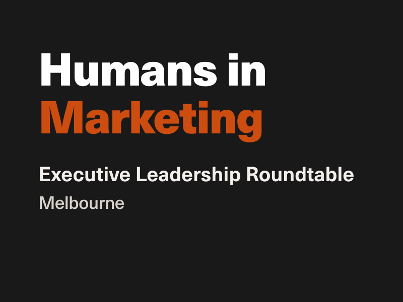 Humans in Marketing Executive Leadership Roundtable, Melbourne